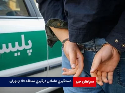 دستگیری عاملان درگیری منطقه فلاح تهران
