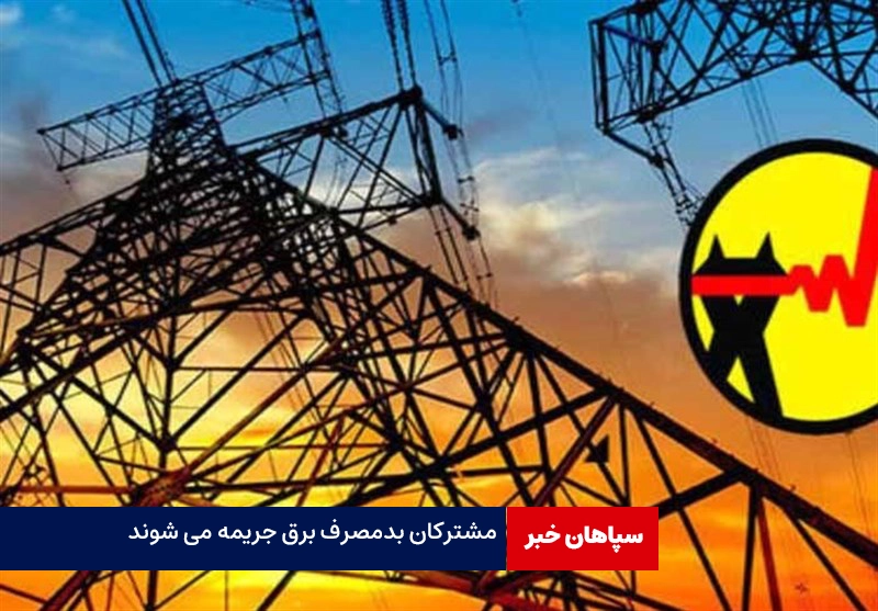مشترکان بدمصرف برق جریمه ۵ برابری می شوند 