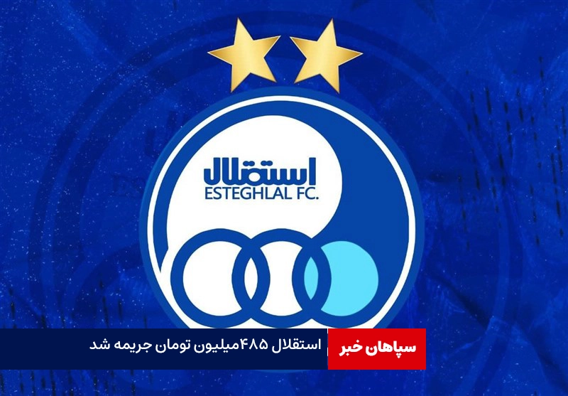 استقلال ۴۸۵ میلیون تومان جریمه شد