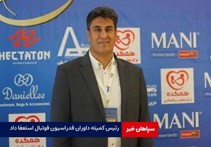 رئیس کمیته داوران فدراسیون فوتبال استعفا داد