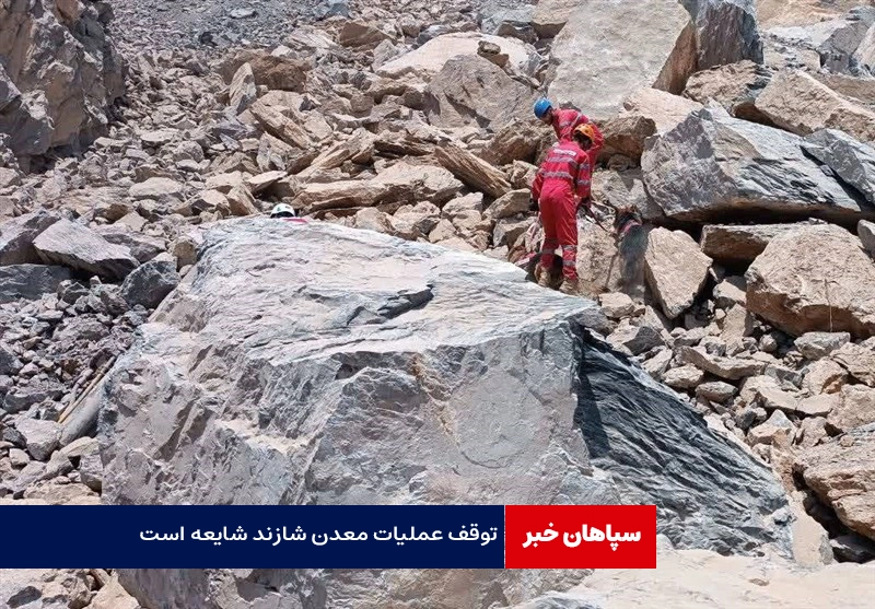 توقف عملیات معدن شازند شایعه است / ادامه عملیات جستجو برای دو مفقود دیگر