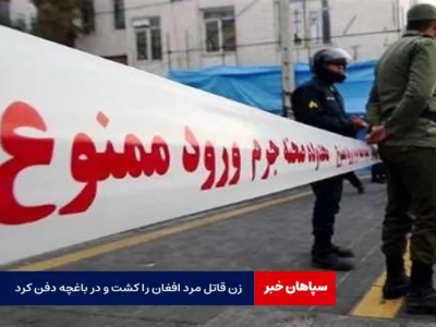 دستگیری زن قاتل مرد ۳۰ ساله / زن قاتل مرد افغان را کشت و در باغچه دفن کرد