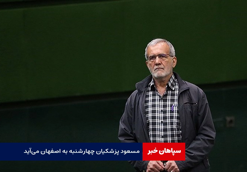 مسعود پزشکیان چهارشنبه به اصفهان می‌آید
