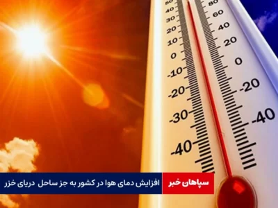افزایش دمای هوا در کشور به جز ساحل  دریای خزر