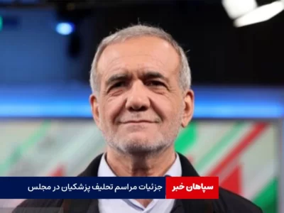 جزئیات مراسم تحلیف پزشکیان در مجلس