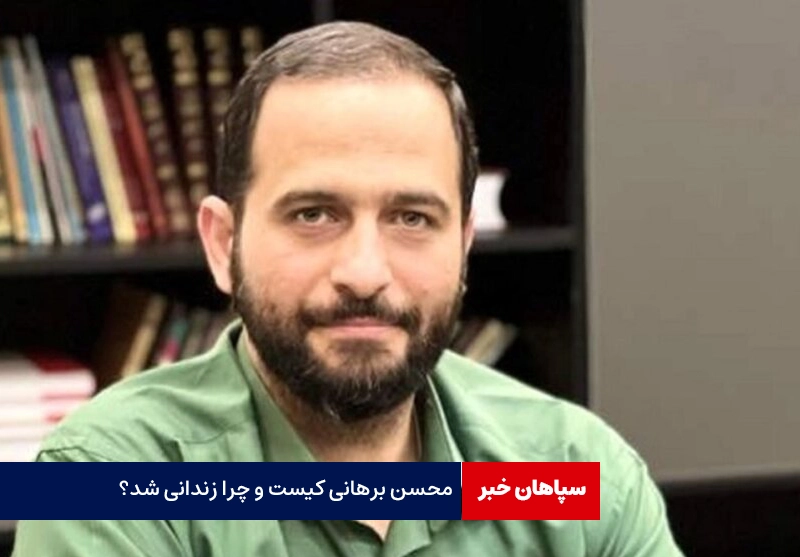 محسن برهانی کیست و چرا زندانی شد؟