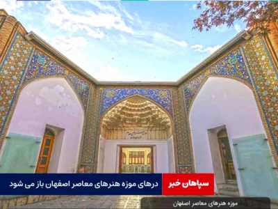 درهای موزه هنرهای معاصر اصفهان باز می شود