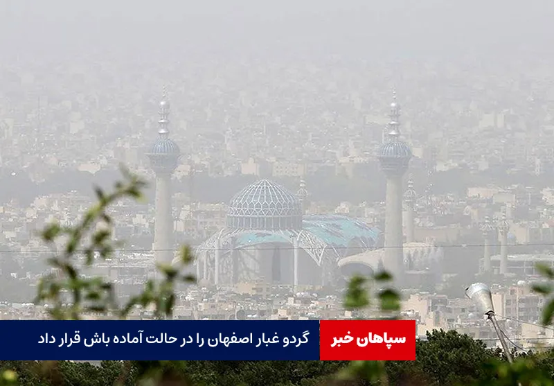 گرد و غبار اصفهان را در حالت آماده باش قرار داد