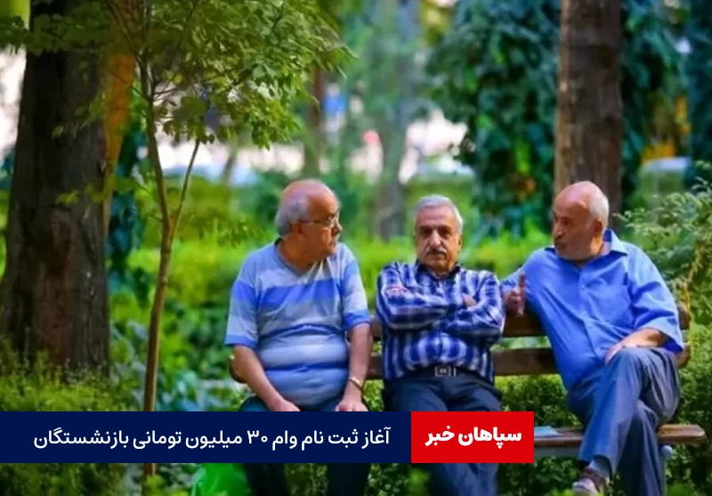 آغاز ثبت نام وام ۳۰ میلیون تومانی بازنشستگان