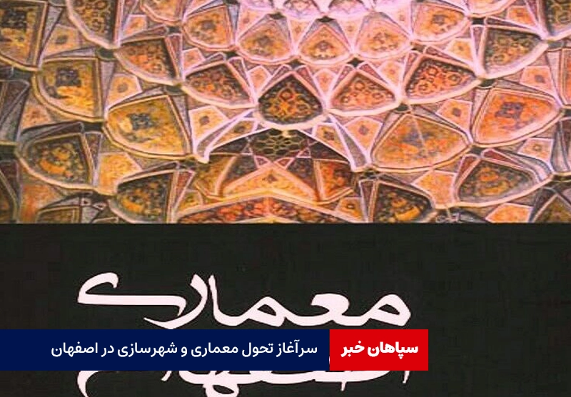 سرآغاز تحول معماری و شهرسازی در اصفهان
