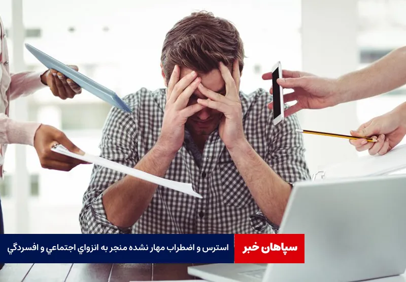 استرس و اضطراب مهار نشده منجر به انزوای اجتماعی و افسردگی