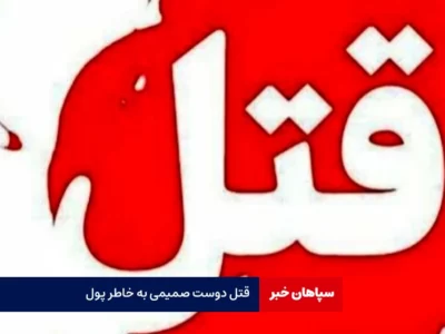 قتل دوست صمیمی به خاطر پول