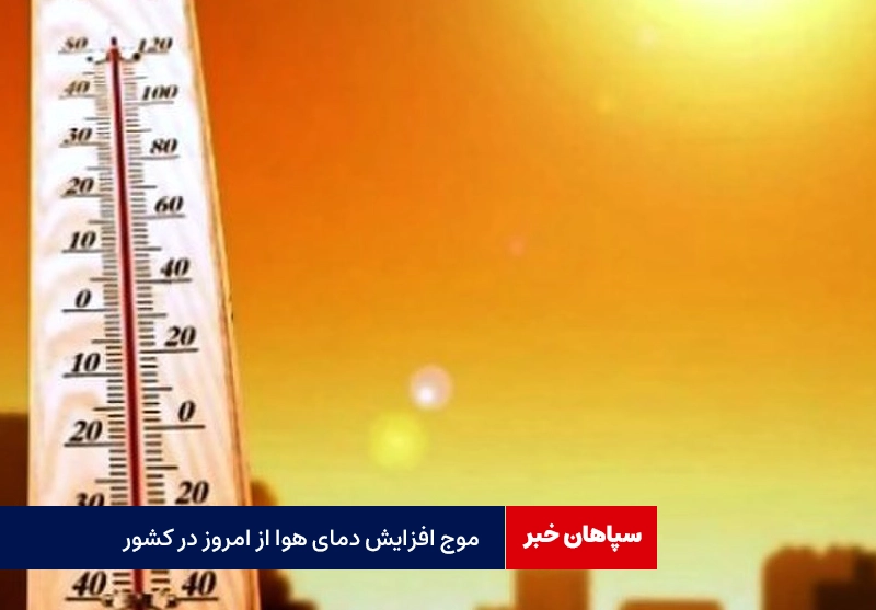 موج افزایش دمای هوا از امروز در کشور