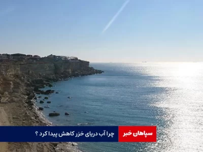 چرا آب دریای خزر کاهش پیدا کرد ؟