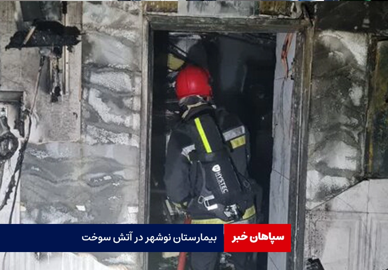 بیمارستان نوشهر در آتش سوخت