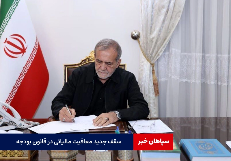 پزشکیان سقف معافیت مالیاتی در قانون بودجه را ابلاغ کرد