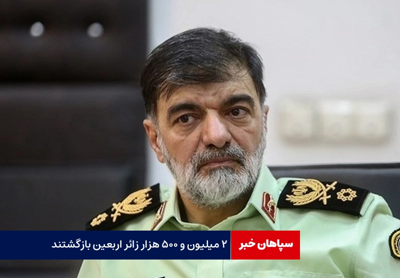 ۲ میلیون و ۵۰۰ هزار زائر اربعین بازگشتند