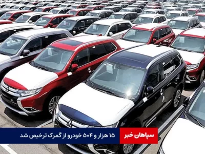 ۱۵ هزار و ۵۰۴ خودرو از گمرک ترخیص شد