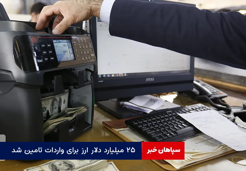 ۲۵ میلیارد دلار ارز برای واردات تامین شد