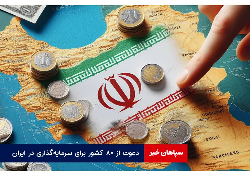 دعوت از ۸۰ کشور برای سرمایه‌گذاری در ایران