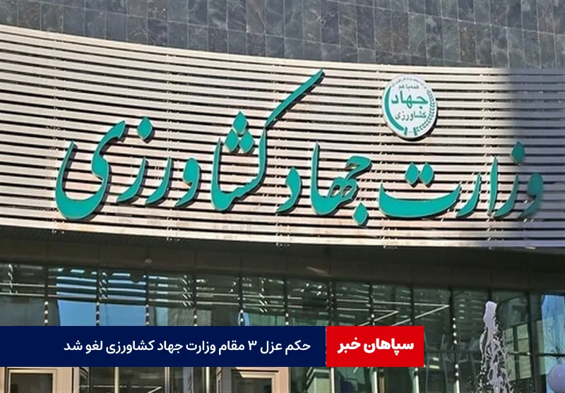 حکم عزل ۳ مقام وزارت جهاد کشاورزی لغو شد