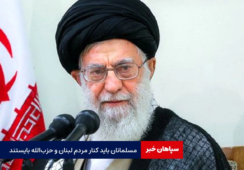 همه مسلمانان باید کنار مردم لبنان و حزبالله بایستند