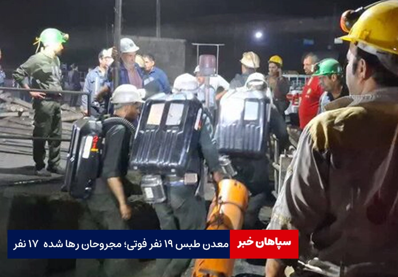 حادثه معدن طبس ۱۹ نفر فوتی؛ مجروحان رها شده ۱۷ نفر