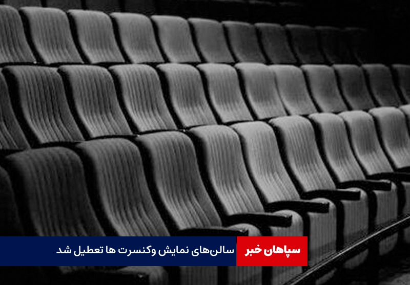 سالن‌های نمایش وکنسرت ها تعطیل شد