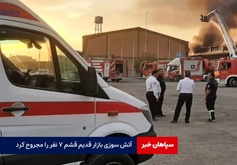 آتش سوزی بازار قدیم قشم ۷ نفر را مجروح کرد