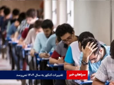 تغییر کنکور به سال ۱۴۰۴ نمی‌رسد