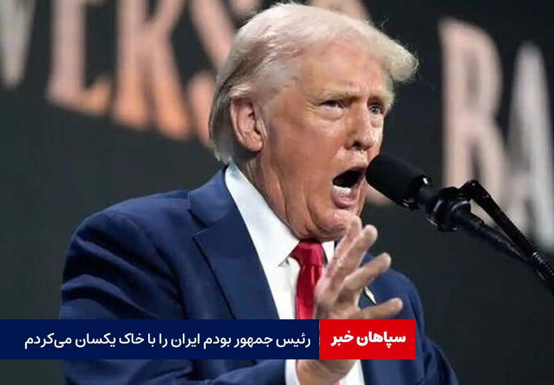اگر رئیس جمهور بودم ایران را با خاک یکسان می‌کردم