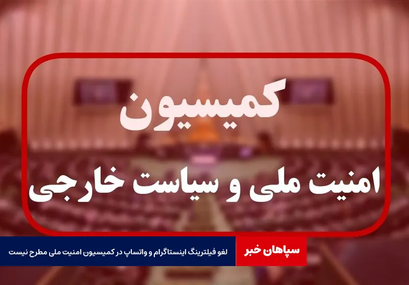 لغو فیلترینگ اینستاگرام و واتساپ در کمیسیون امنیت ملی مطرح نیست