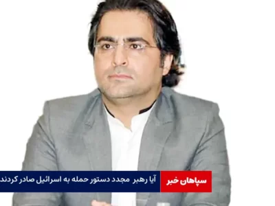 آیا رهبر انقلاب مجدد دستور حمله نظامی به اسرائیل صادر کردند؟