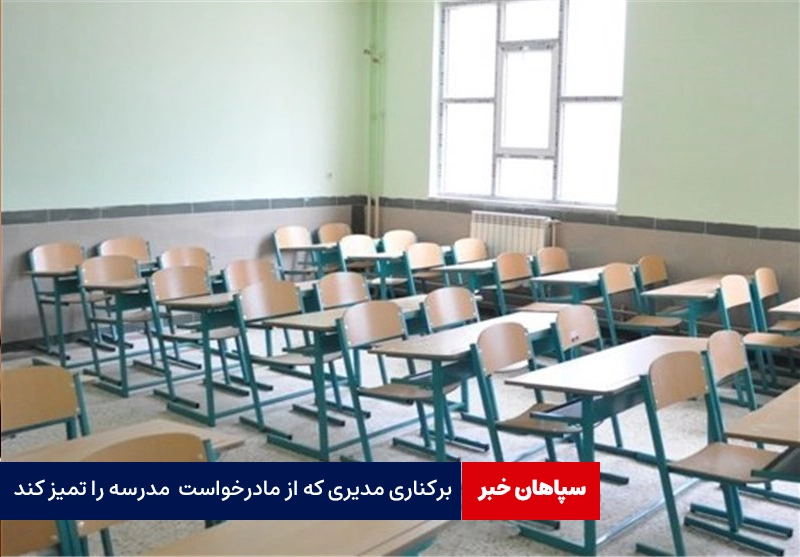 برکناری مدیری که از مادر دانش‌آموز خواست کلاس تمیز کند