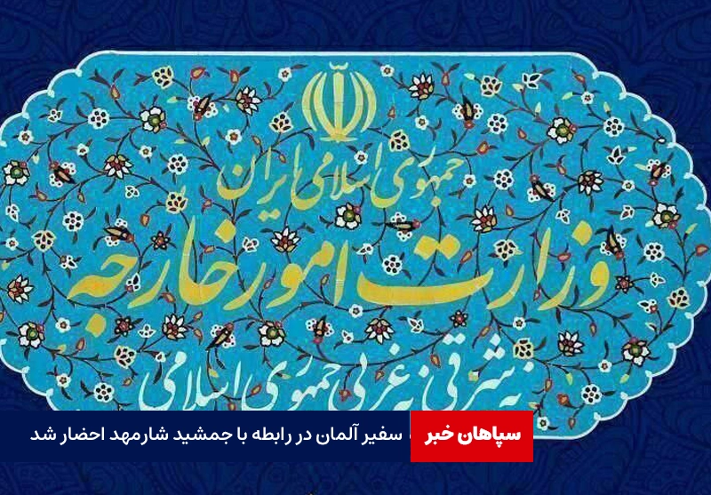 سفیر آلمان در رابطه با جمشید شارمهد احضار شد