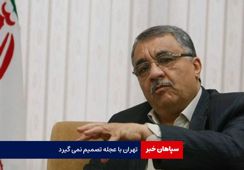 تهران با عجله تصمیم نمی گیرد