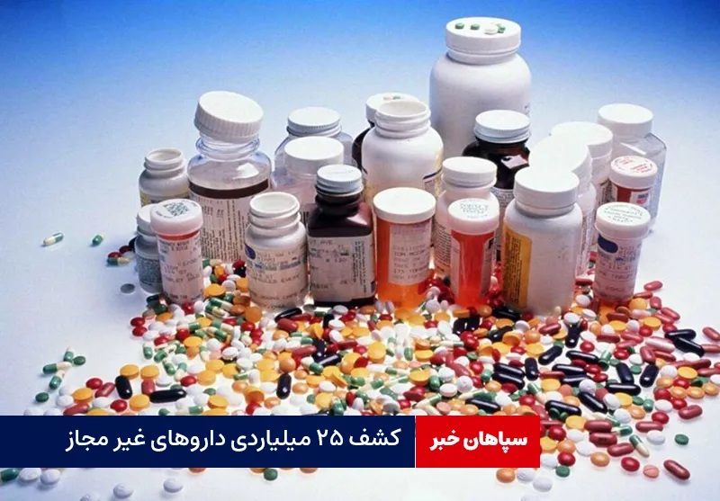 کشف ۲۵ میلیاردی داروهای غیر مجاز