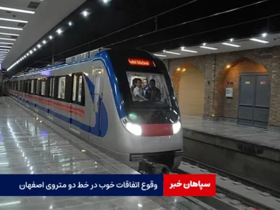 وقوع اتفاقات خوب در خط دو متروی اصفهان