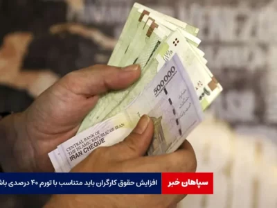افزایش حقوق کارگران باید متناسب با تورم ۴۰ درصدی باشد