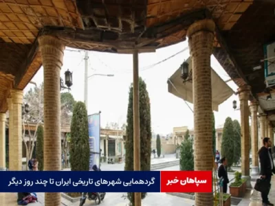گردهمایی شهرهای تاریخی ایران تا چند روز دیگر