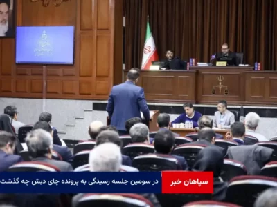 در سومین جلسه رسیدگی به پرونده چای دبش چه گذشت؟
