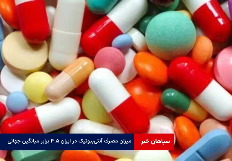 میزان مصرف آنتی‌بیوتیک در ایران ۳.۵ برابر میانگین جهانی