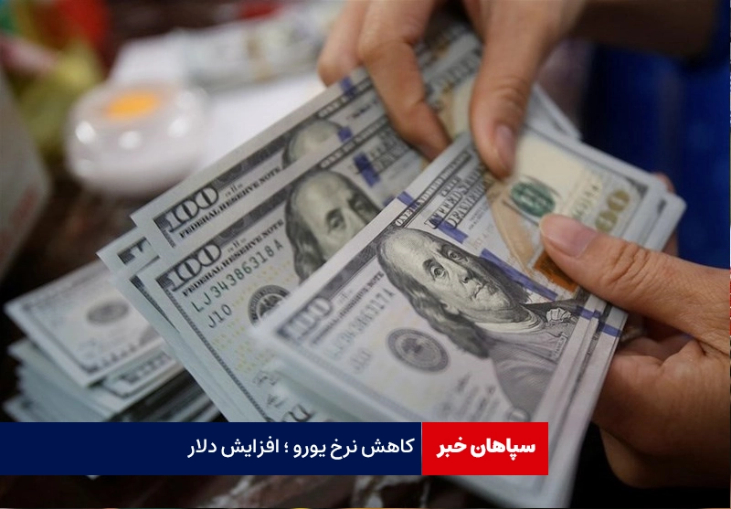 کاهش نرخ یورو ؛ افزایش دلار