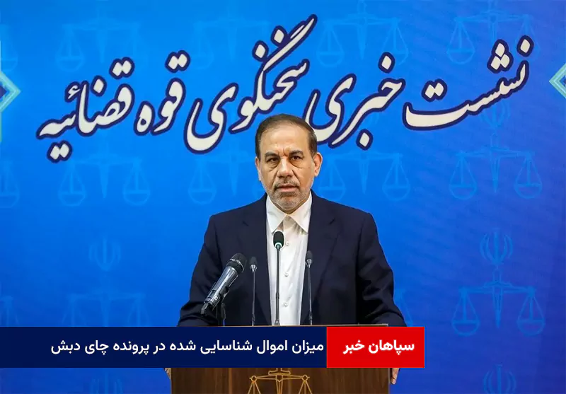 بیش از ۲۰ هزار میلیارد تومان میزان اموال شناسایی شده در پرونده چای دبش