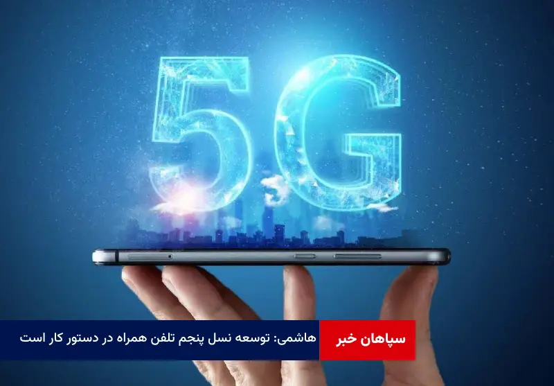 هاشمی: توسعه نسل پنجم تلفن همراه در دستور کار است