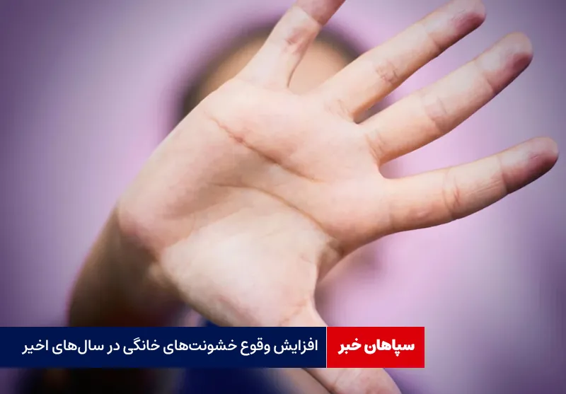 افزایش وقوع خشونت‌های خانگی در سال‌های اخیر