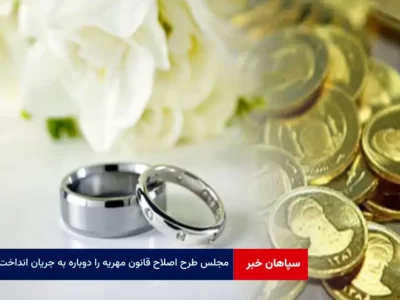 مجلس طرح اصلاح قانون مهریه را دوباره به جریان انداخت