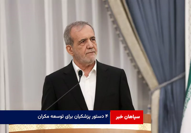 ۴ دستور پزشکیان برای توسعه مکران