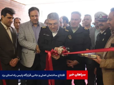 افتتاح ساختمان اصلی و جانبی قرارگاه پلیس راه استان یزد