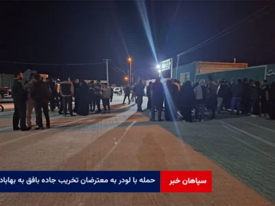 حمله با لودر به معترضان تخریب جاده بافق به بهاباد خبرساز شد
